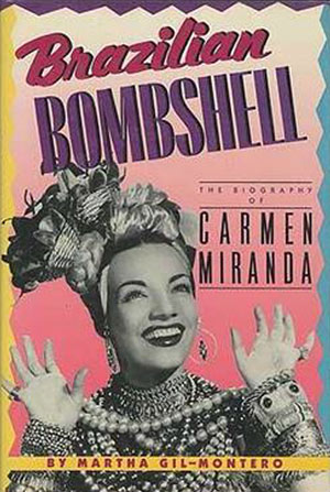 book cover of carmen miranda biography, brazilian bombshell, by martha gil-montero